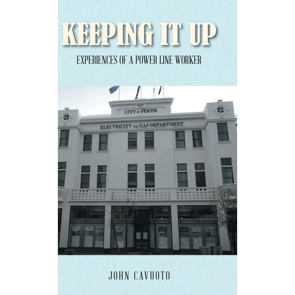 Keeping It Up: Experiences of a Power Line Worker, (Hardcover)