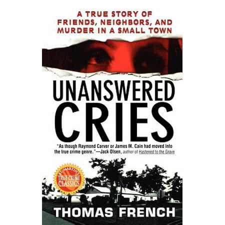 Unanswered Cries : A True Story Of Friends, Neighbors, And Murder In A Small