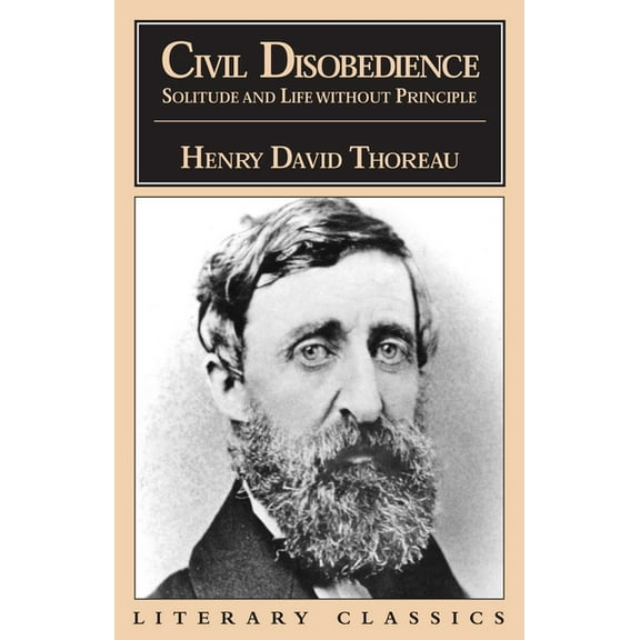 Literary Classics Civil Disobedience, Solitude and Life Without Principle, (Paperback)