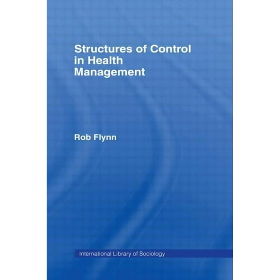 International Library of Sociology Structures of Control in Health Management, (Hardcover)