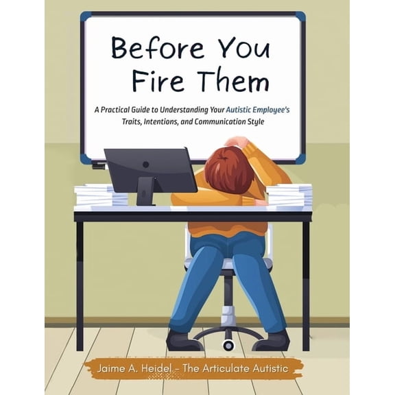 Before You Fire Them: A Practical Guide to Understanding Your Autistic Employee's Traits, Intentions, and Communication , (Paperback)