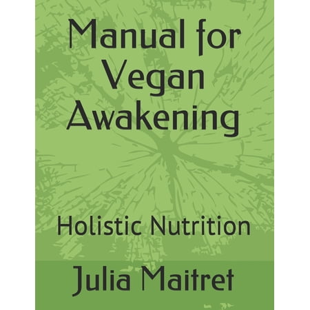Manual for Vegan Awakening: Holistic Nutrition Paperback 107145384X 9781071453841 Julia Maitret