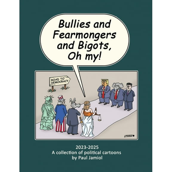 Bullies and Fearmongers and Bigots, Oh my!: A Collection of Political Cartoons by Paul Jamiol, (Paperback)