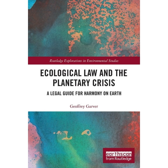 Routledge Explorations in Environmental  Ecological Law and the Planetary Crisis: A Legal Guide for Harmony on Earth, (Paperback)
