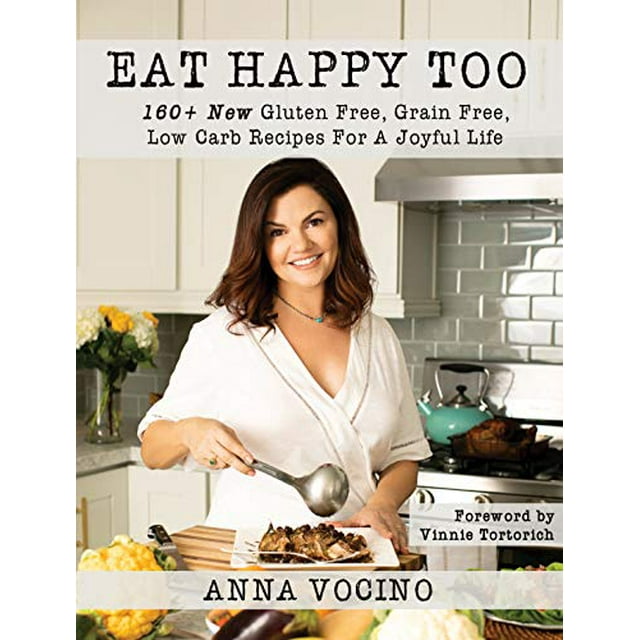 Eat Happy, Too: 160+ New Gluten Free, Grain Free, Low Carb Recipes Made from Real Foods for a Joyful Life