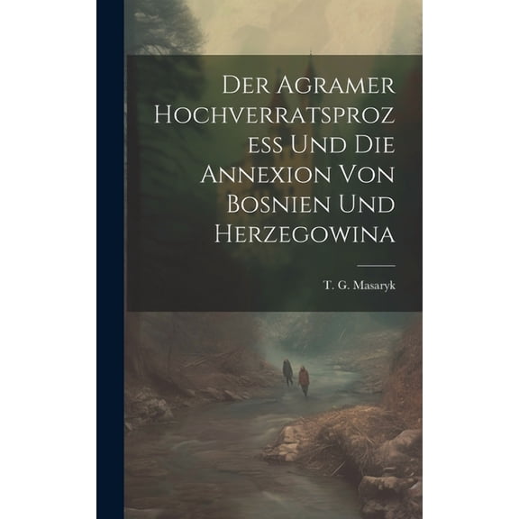 Der Agramer hochverratsprozess und die annexion von Bosnien und Herzegowina (Hardcover)