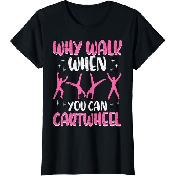 Why Walk When You Can Cartwheel Gymnast Women Girls Kids T-Shirt