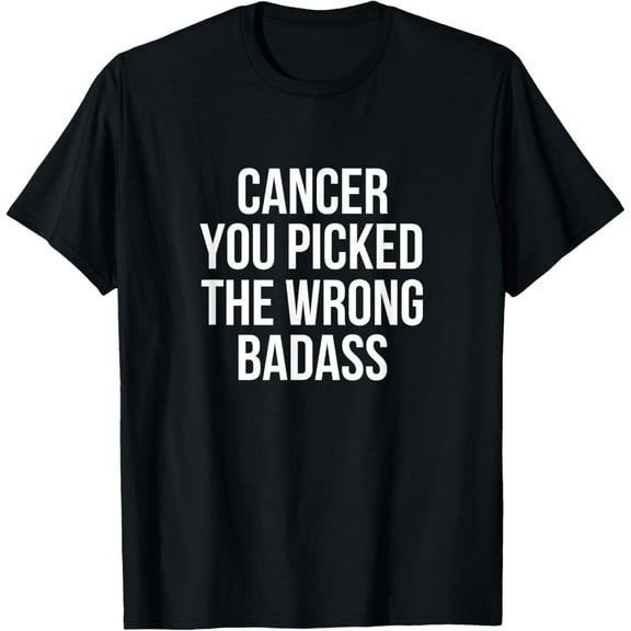 Cancer You Picked The Wrong Badass Anti Cancer T-Shirt T-Shirt