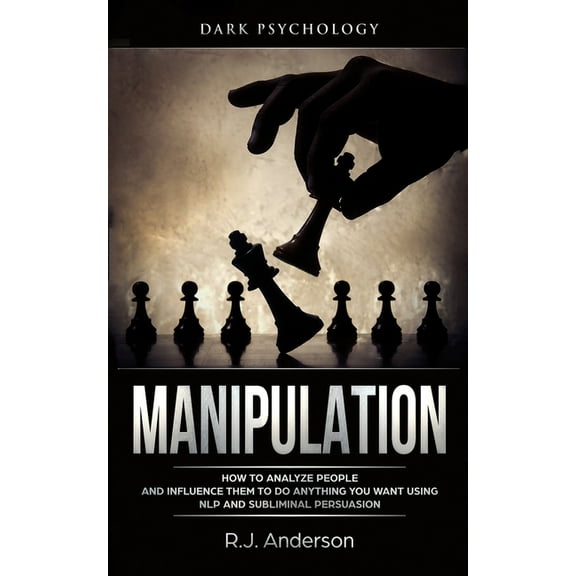 Manipulation: Dark Psychology - How to Analyze People and Influence Them to Do Anything You Want Using NLP and Sublimina, (Paperback)