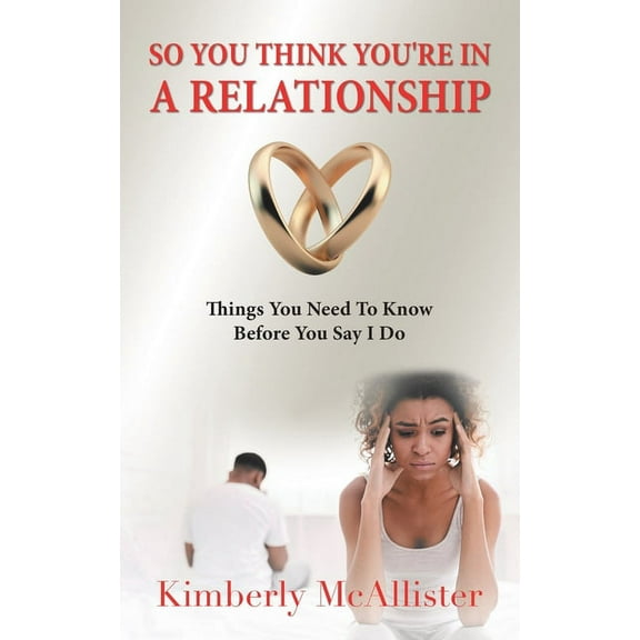 So You Think You're in a Relationship: Things You Need to Know Before You Say I Do, (Paperback)