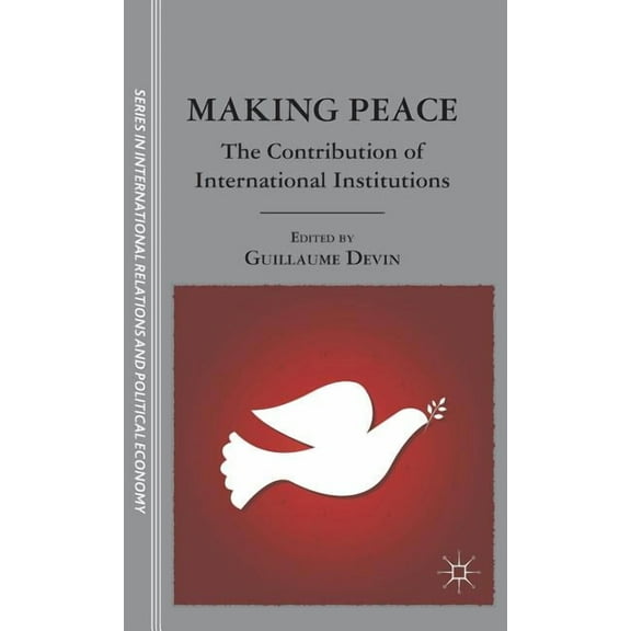 The Sciences Po International Relations  Making Peace: The Contribution of International Institutions, (Hardcover)