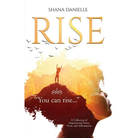 Rise: A Collection of Inspirational Poetry, Prose, and Affirmations, (Paperback)