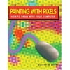 Painting With Pixels: How To Draw With Your Computer, Used [Paperback]