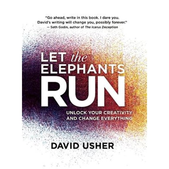 Pre-Owned Let the Elephants Run: Unlock Your Creativity and Change Everything (Hardcover) 1770898689 9781770898684