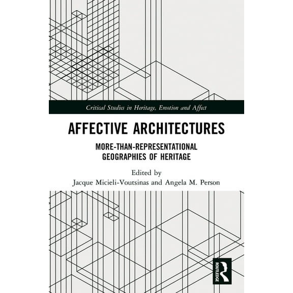 Critical Studies in Heritage, Emotion an Affective Architectures: More-Than-Representational Geographies of Heritage, (Paperback)