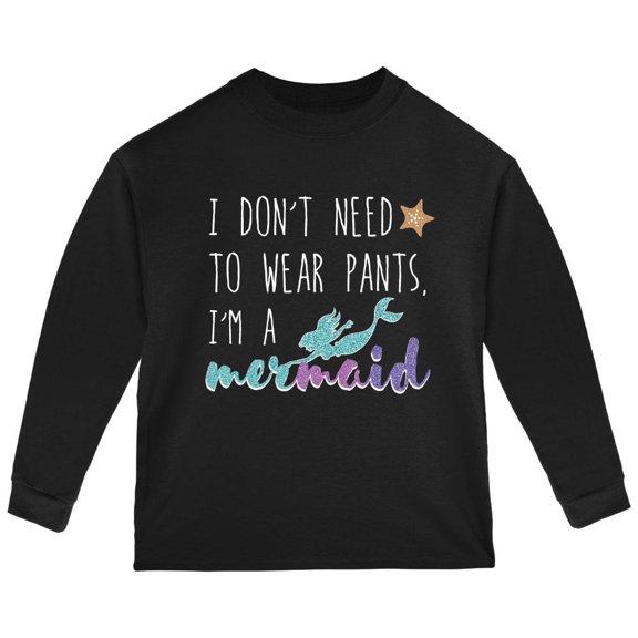 Mermaids Don't Need to Wear Pants Toddler Long Sleeve T Shirt Black 3T
