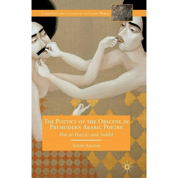 Literatures and Cultures of the Islamic The Poetics of the Obscene in Premodern Arabic Poetry: Ibn Al-?Ajj?j and Sukhf, (Paperback)
