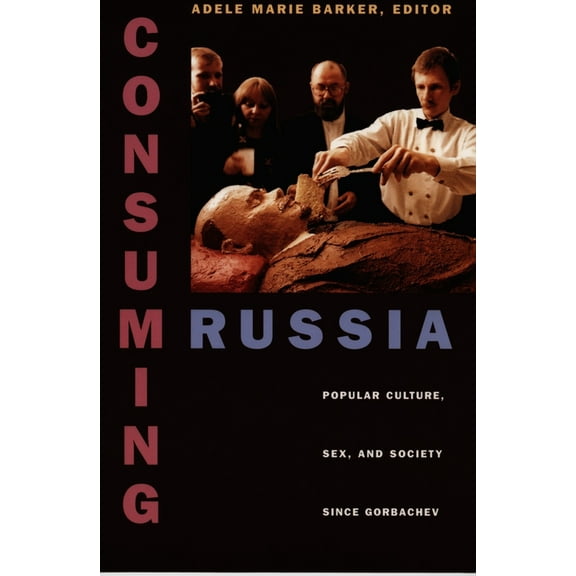 Consuming Russia: Popular Culture, Sex, and Society Since Gorbachev, (Paperback)