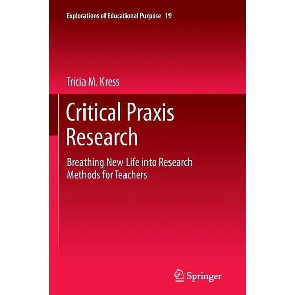Explorations of Educational Purpose Critical PRAXIS Research: Breathing New Life Into Research Methods for Teachers, Book 19, (Paperback)