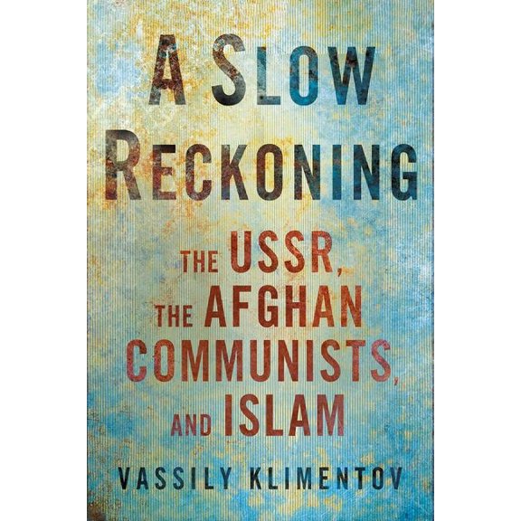 Niu Slavic, East European, and Eurasian A Slow Reckoning: The Ussr, the Afghan Communists, and Islam, (Hardcover)