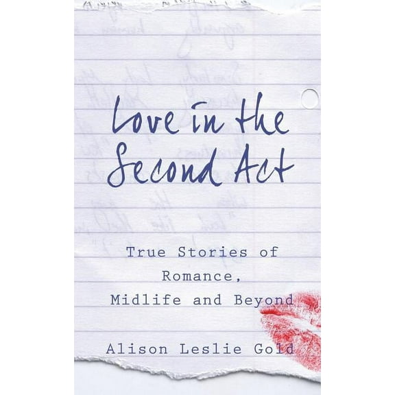 Love in the Second Act : True Stories of Romance, Midlife and Beyond (Paperback)