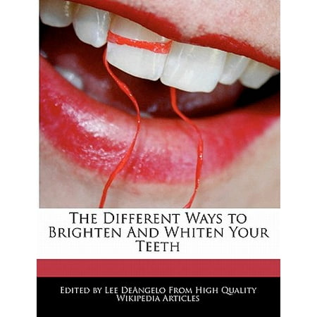 The Different Ways to Brighten and Whiten Your Teeth (The Best Way To Whiten Your Teeth At Home)