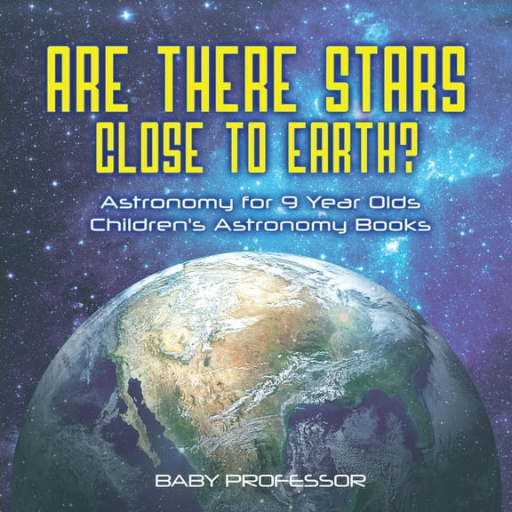 Are There Stars Close To Earth? Astronomy for 9 Year Olds Children's Astronomy Books, (Paperback)