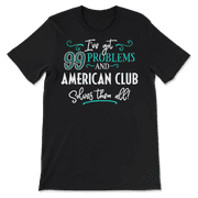 Funny American Club Shirt - I've Got 99 Problems!