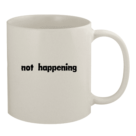 

Not Happening - 11oz Ceramic White Coffee Mug