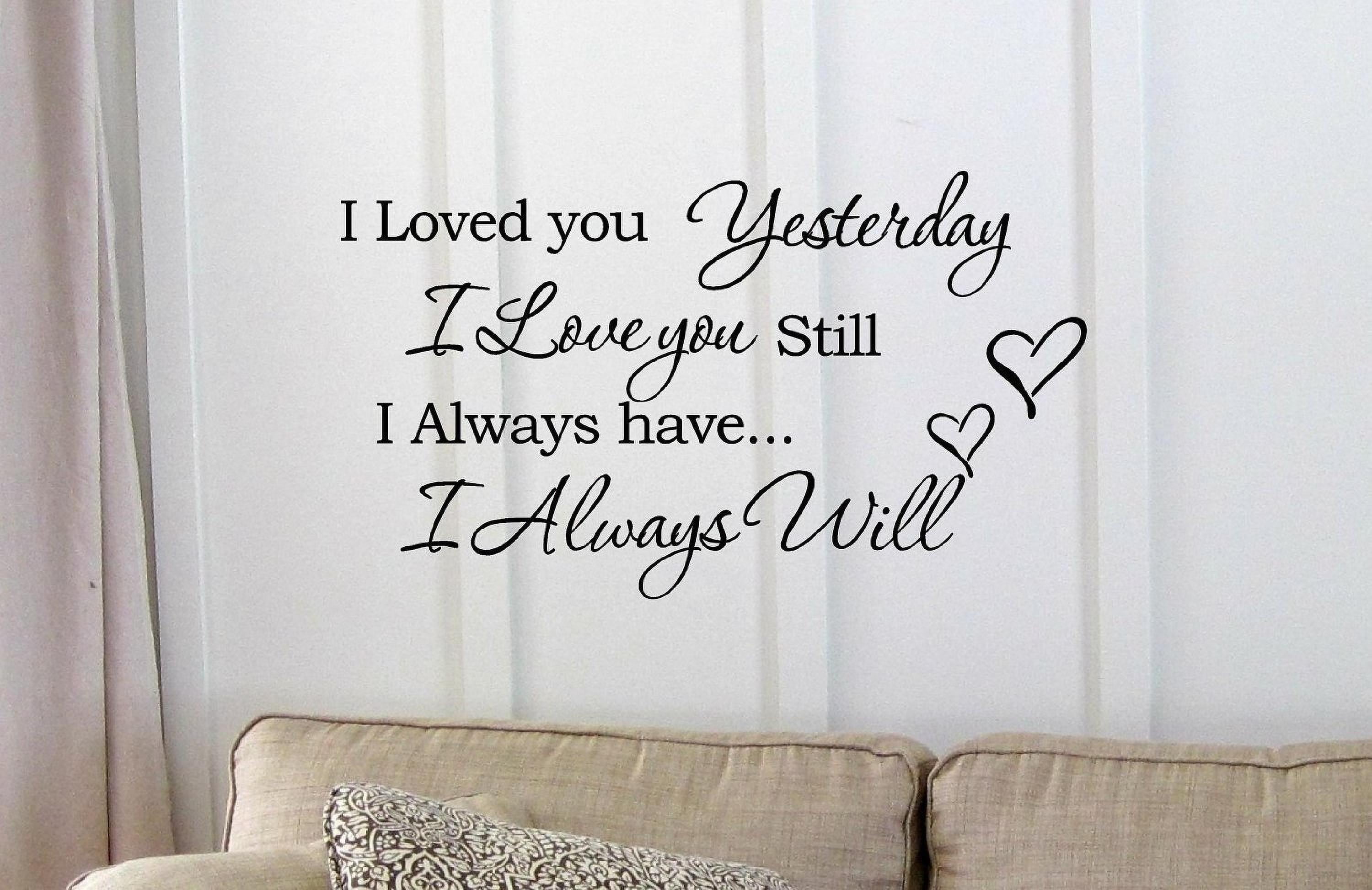 I Loved you yesterday I Love you still" Vinyl Wall Art Sticker Quote UK RUI138 