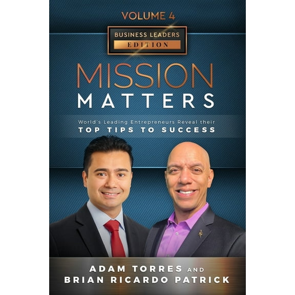 Mission Matters : World's Leading Entrepreneurs Reveal Their Top Tips To Success (Business Leaders Volume 4 - Edition 11) (Paperback)