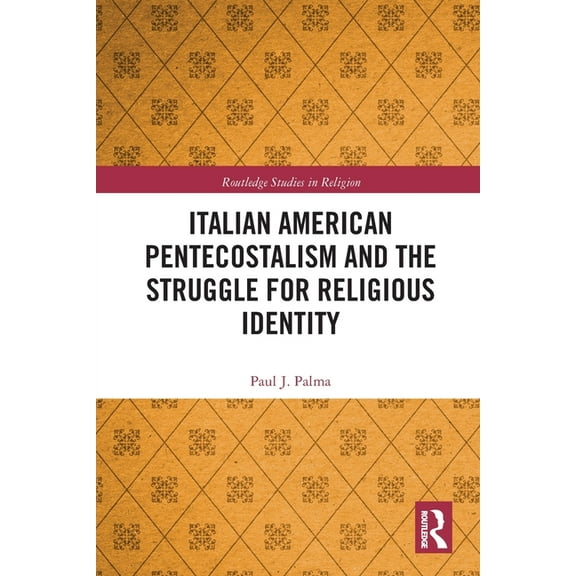 Routledge Studies in Religion Italian American Pentecostalism and the Struggle for Religious Identity, (Paperback)