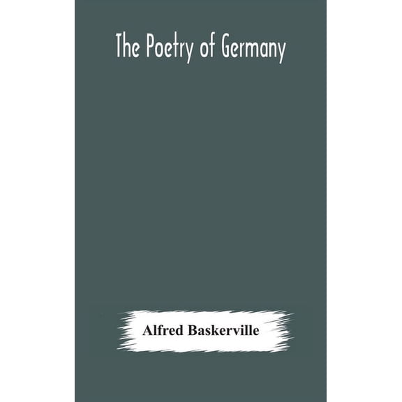 The Poetry Of Germany; Consisting Of Selections From Upwards Of Seventy Of The Most Celebrated Poets, Translated Into En, (Hardcover)