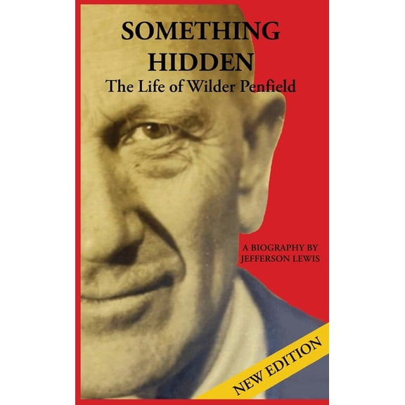 Something Hidden: The Life of Wilder Penfield, (Hardcover)