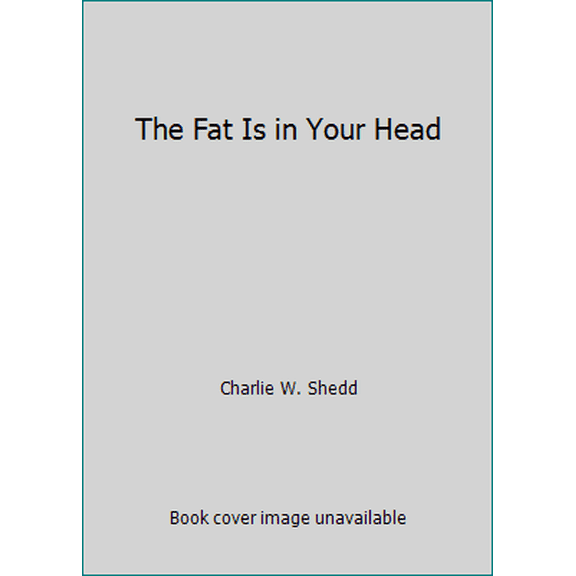 Pre-Owned The Fat Is in Your Head by Charlie W. Shedd (Paperback) MEDICAL / Bariatrics English
