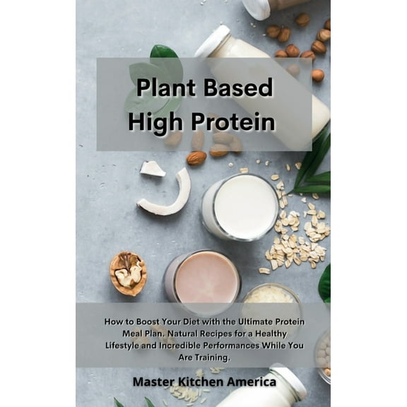 Planet Based High Protein: How to Boost Your Diet with the Ultimate Protein Meal Plan. Natural Recipes for a Healthy Lifestyle and Incredible Performances While You Are Training (Hardcover)