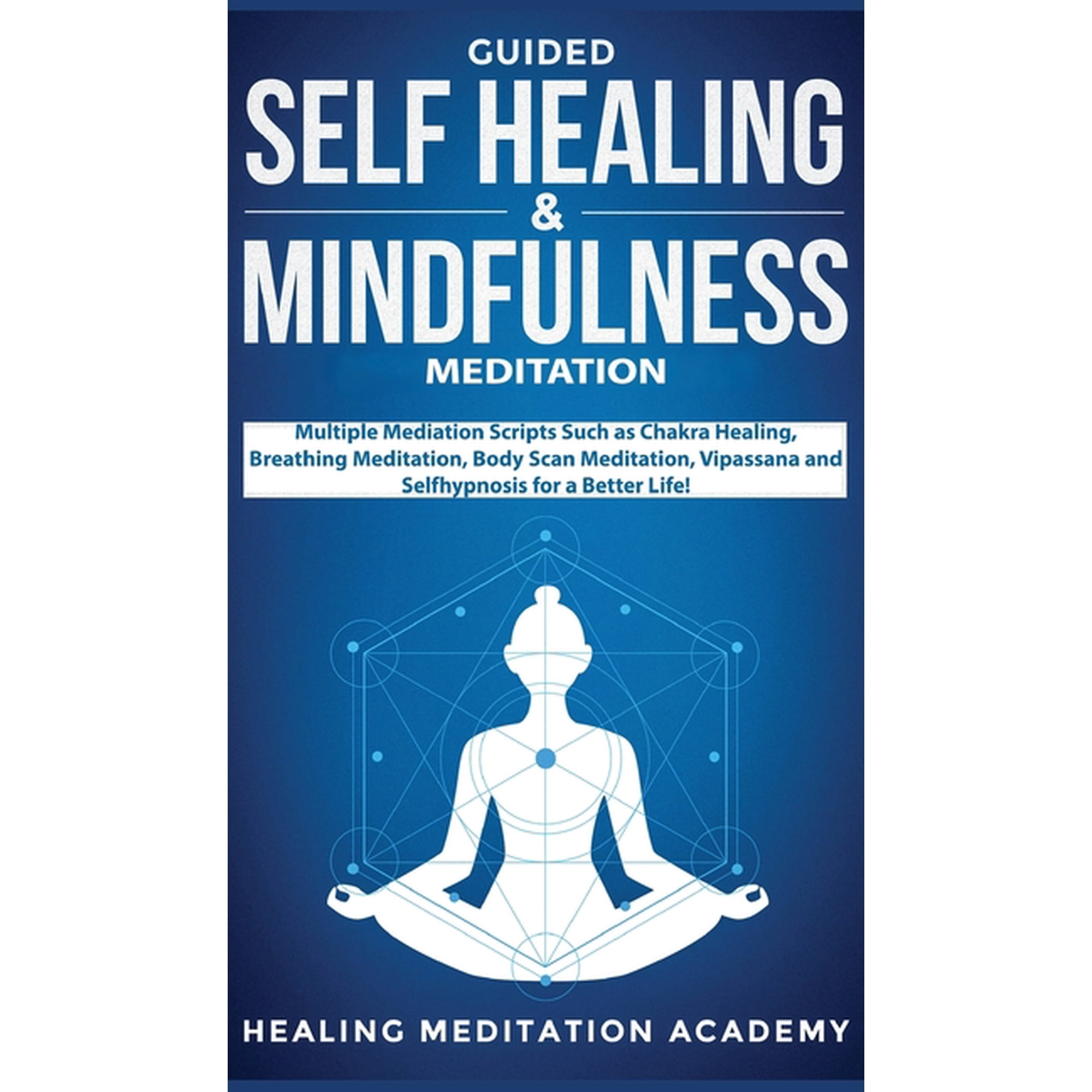 Guided Self Healing & Mindfulness Meditation: Multiple Mediation Scripts Such as Chakra Healing, Breathing Meditation, B, (Hardcover)