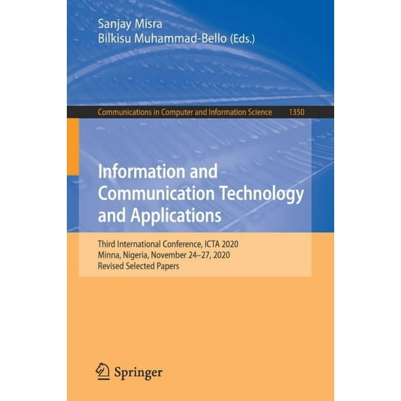Communications in Computer and Informati Information and Communication Technology and Applications: Third International Conference, Icta 2020, Minna, Nigeria, No, Book 1350, (Paperback)