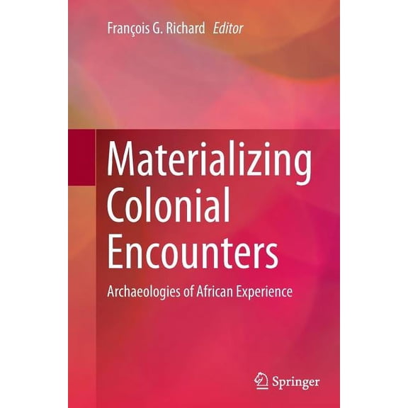 Materializing Colonial Encounters: Archaeologies of African Experience, (Paperback)