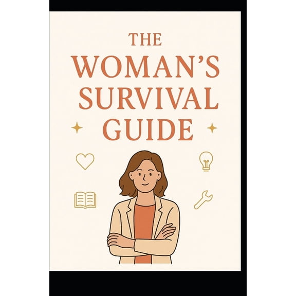 The Woman's Survival Guide: Real-Life Skills Every Woman Needs to Feel Safe, Smart, and Self-Sufficient, (Paperback)