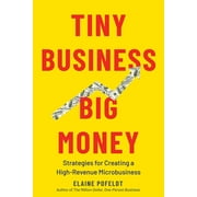 Tiny Business, Big Money: Strategies for Creating a High-Revenue Microbusiness (Hardcover)