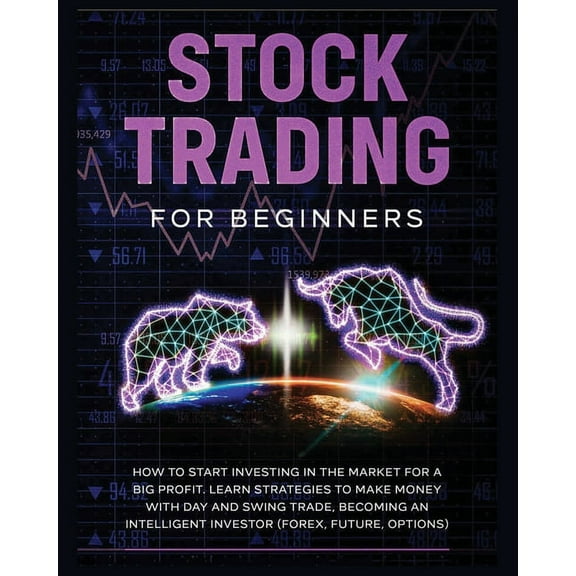 Stock Trading for Beginners: Learn The Best Strategies To Make Money With Day And Swing Trade, Forex, Future and Options, (Paperback)