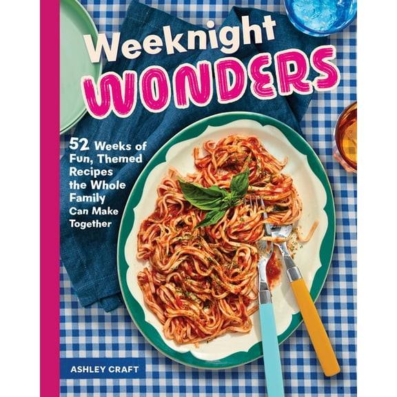 Weeknight Wonders: 52 Weeks of Fun, Themed Recipes the Whole Family Can Make Together, (Hardcover)