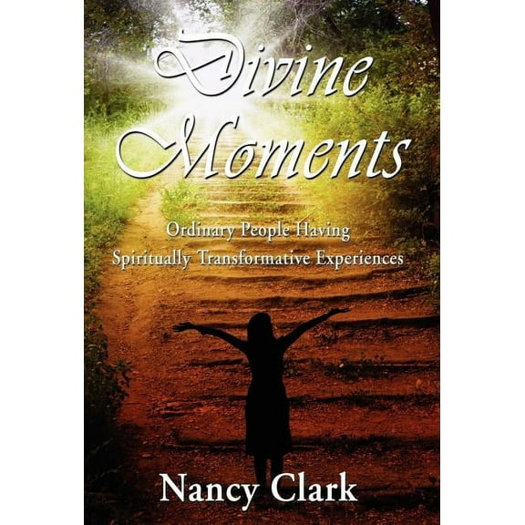 Divine Moments; Ordinary People Having Spiritually Transformative Experiences (Hardcover)