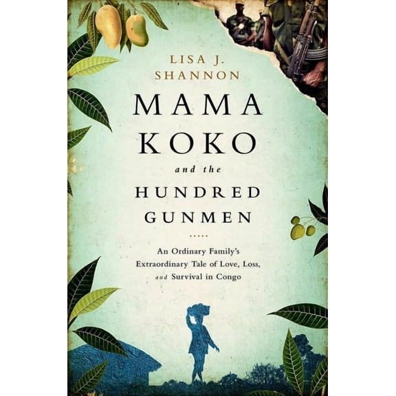 Mama Koko and the Hundred Gunmen: An Ordinary Family's Extraordinary Tale of Love, Loss, and Survival in Congo, (Hardcover)