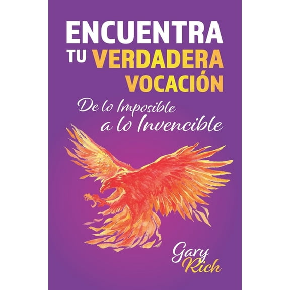 Encuentra tu verdadera vocación: De lo Imposible a lo Invencible, (Paperback)