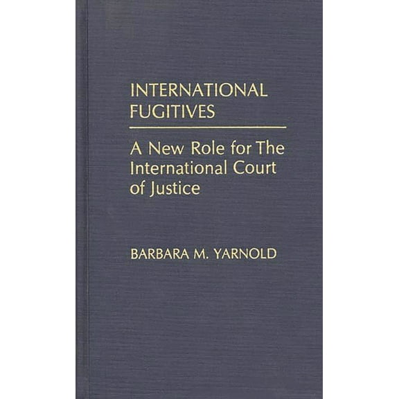 International Fugitives: A New Role for the International Court of Justice, (Hardcover)