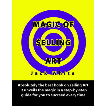 Magic of Selling Art: Absolutely the best book on selling Art! It unveils the magic in a step-by-step guide for you to succeed every time. -