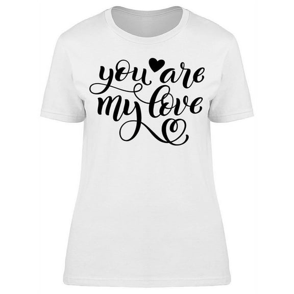 You Are My Love T-Shirt Women -Image by Shutterstock Women T-Shirt, Female 3X-Large