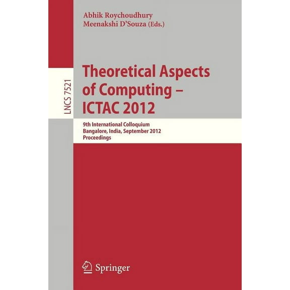 Theoretical Aspects of Computing - Ictac 2012: 9th International Colloquium, Bangalore, India, September 24-27, 2012, Pr, (Paperback)